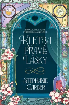 Kniha Kletba pravé lásky od Stephanie Garber, barevná květinová obálka s nápisy.